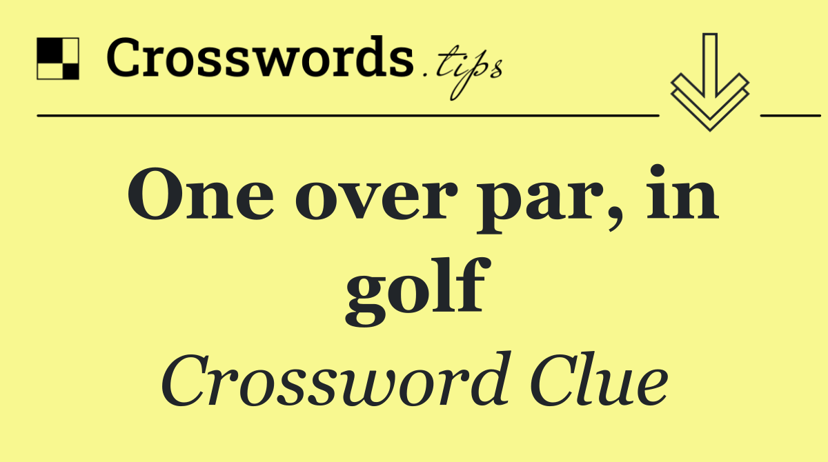 One over par, in golf