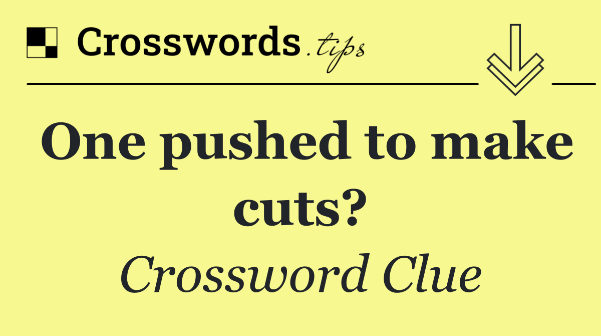 One pushed to make cuts?
