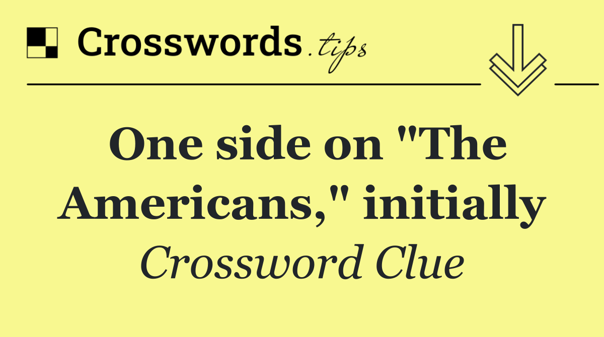 One side on "The Americans," initially