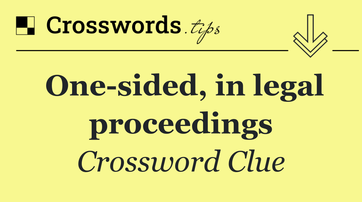 One sided, in legal proceedings
