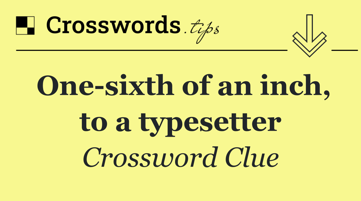 One sixth of an inch, to a typesetter