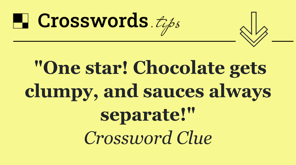"One star! Chocolate gets clumpy, and sauces always separate!"