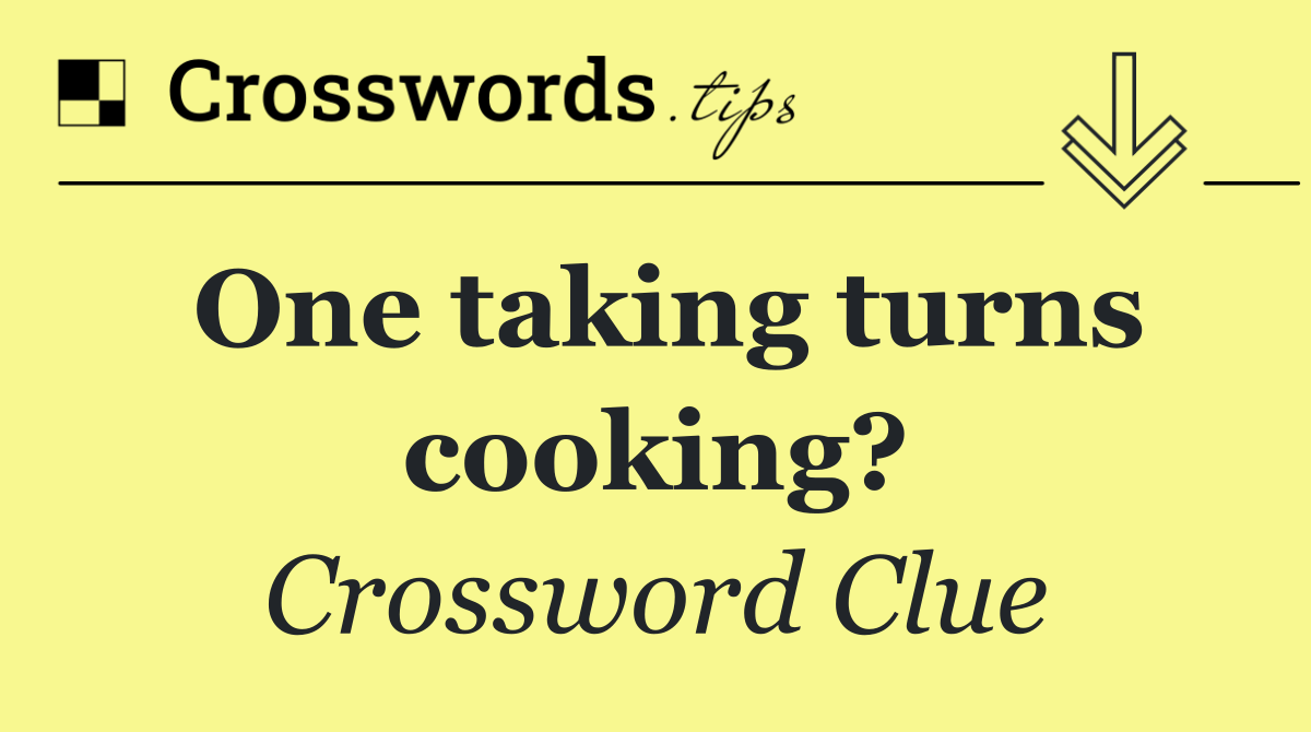 One taking turns cooking?
