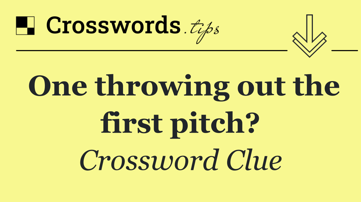 One throwing out the first pitch?