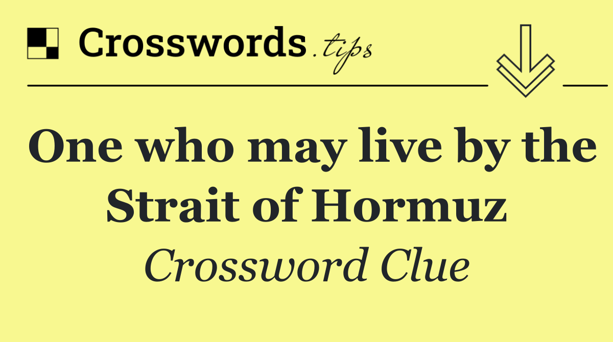One who may live by the Strait of Hormuz