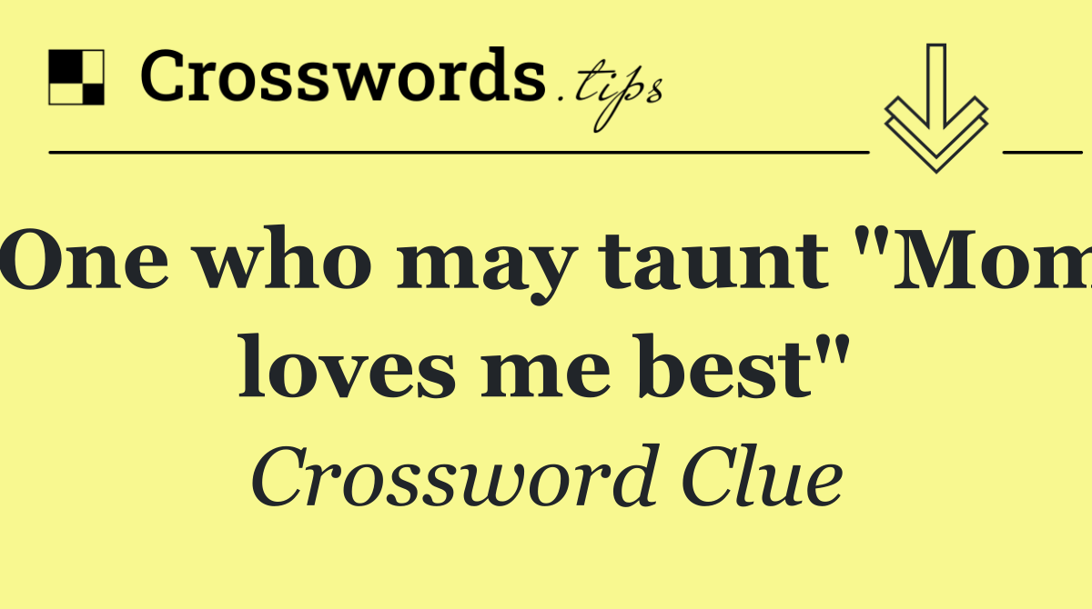 One who may taunt "Mom loves me best"