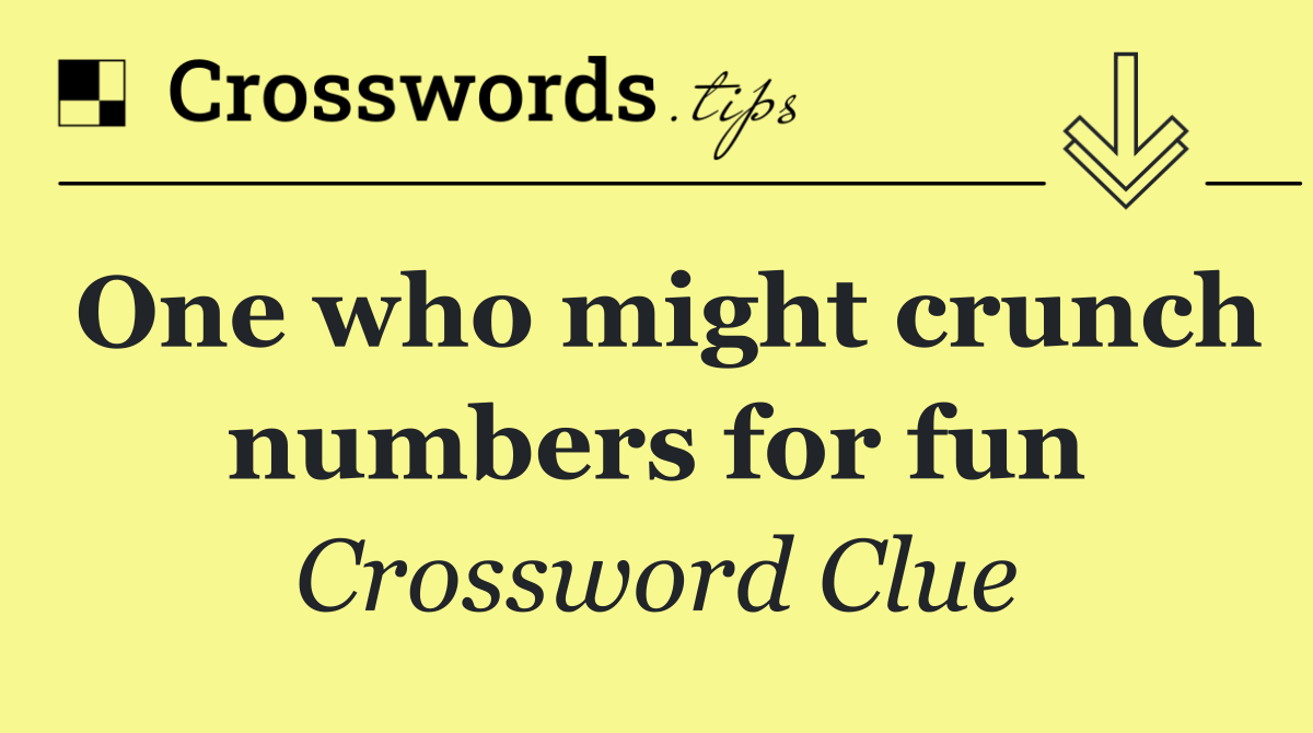 One who might crunch numbers for fun