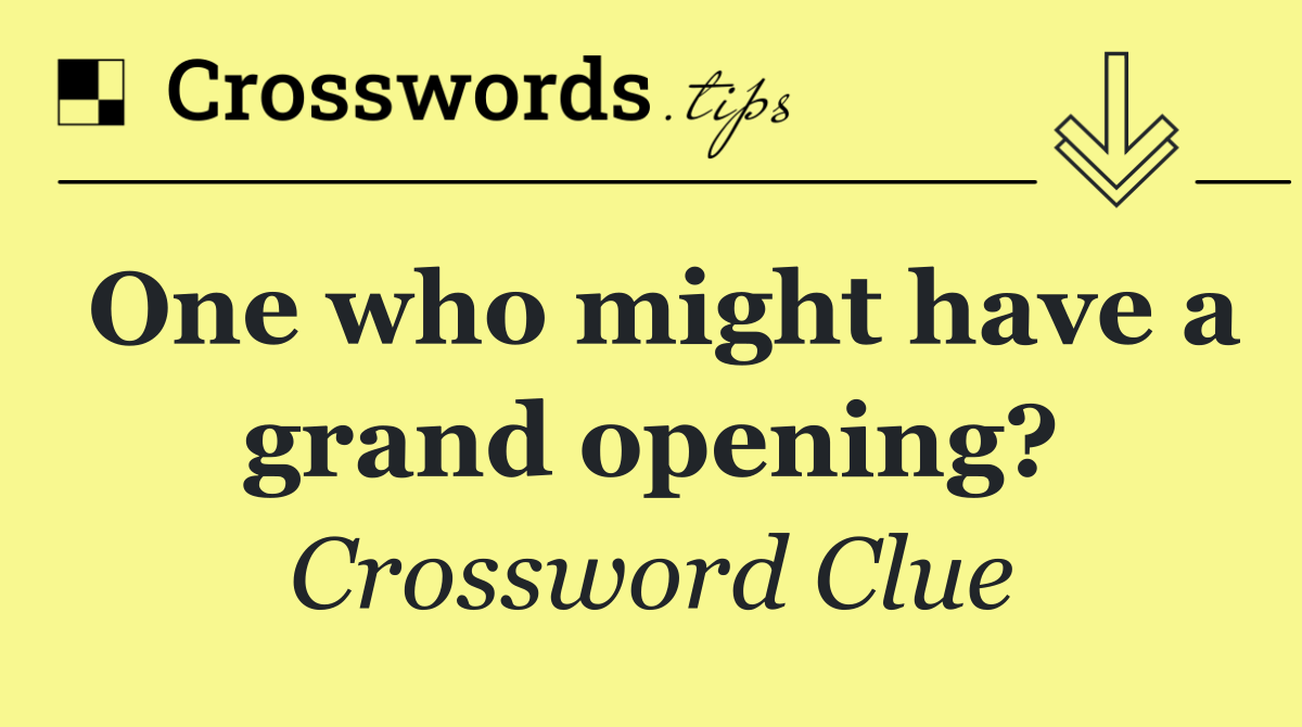 One who might have a grand opening?