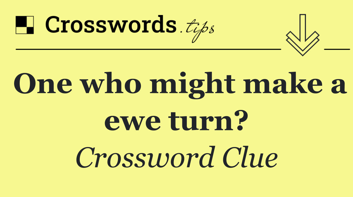 One who might make a ewe turn?