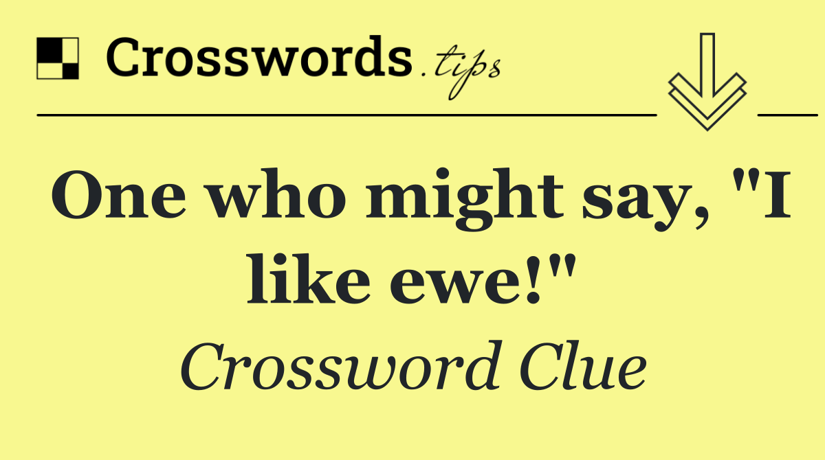 One who might say, "I like ewe!"