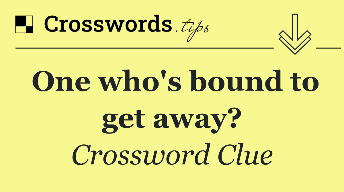 One who's bound to get away?