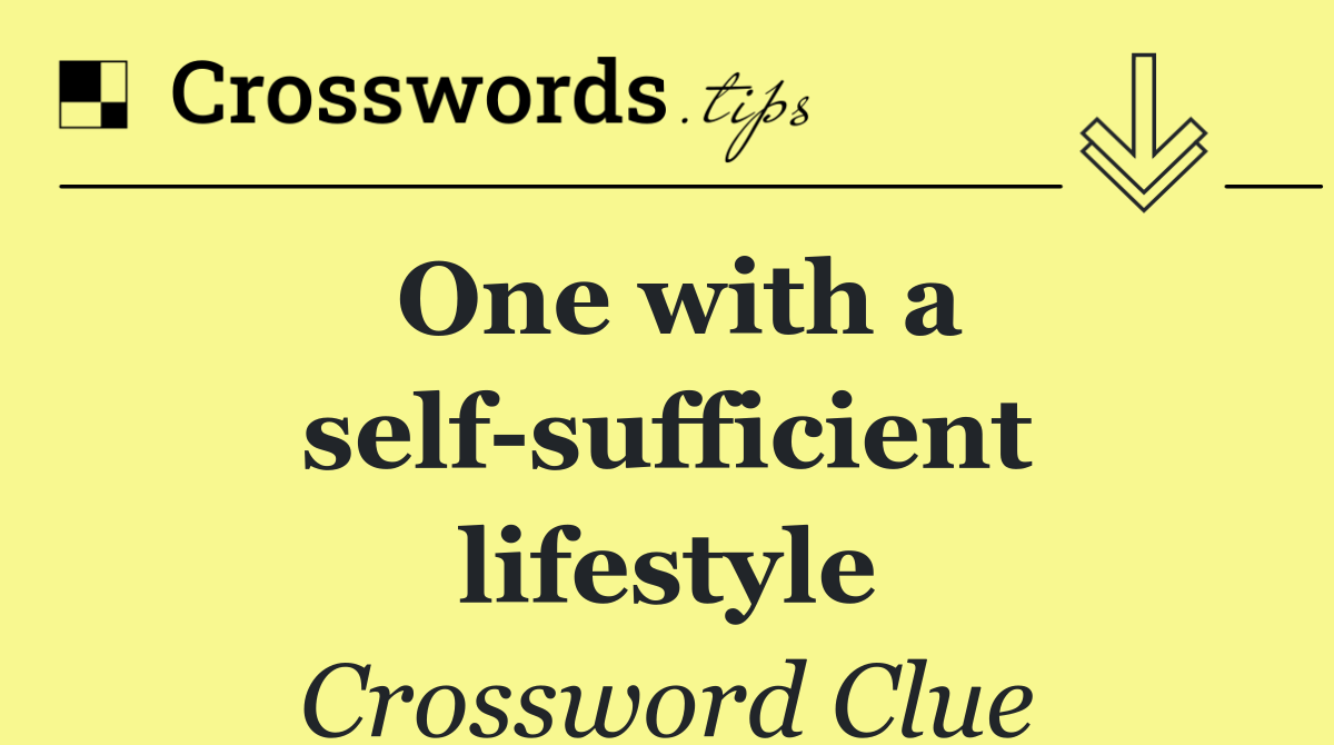 One with a self sufficient lifestyle