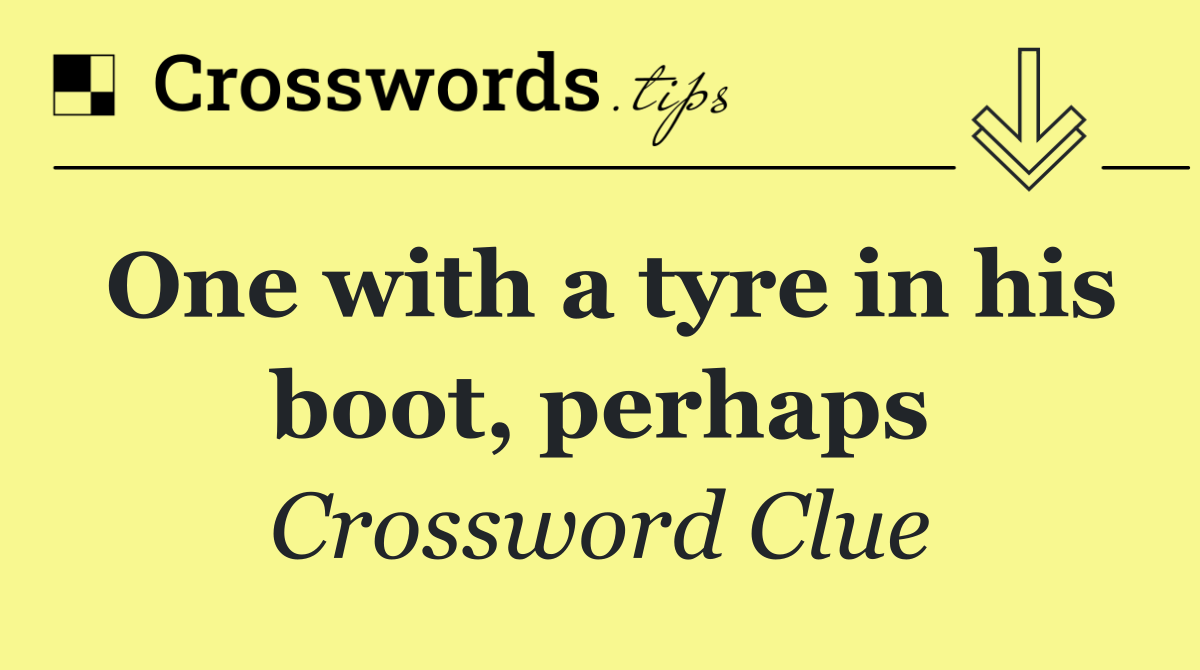 One with a tyre in his boot, perhaps