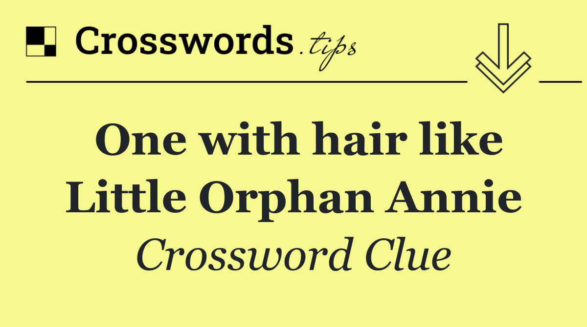 One with hair like Little Orphan Annie