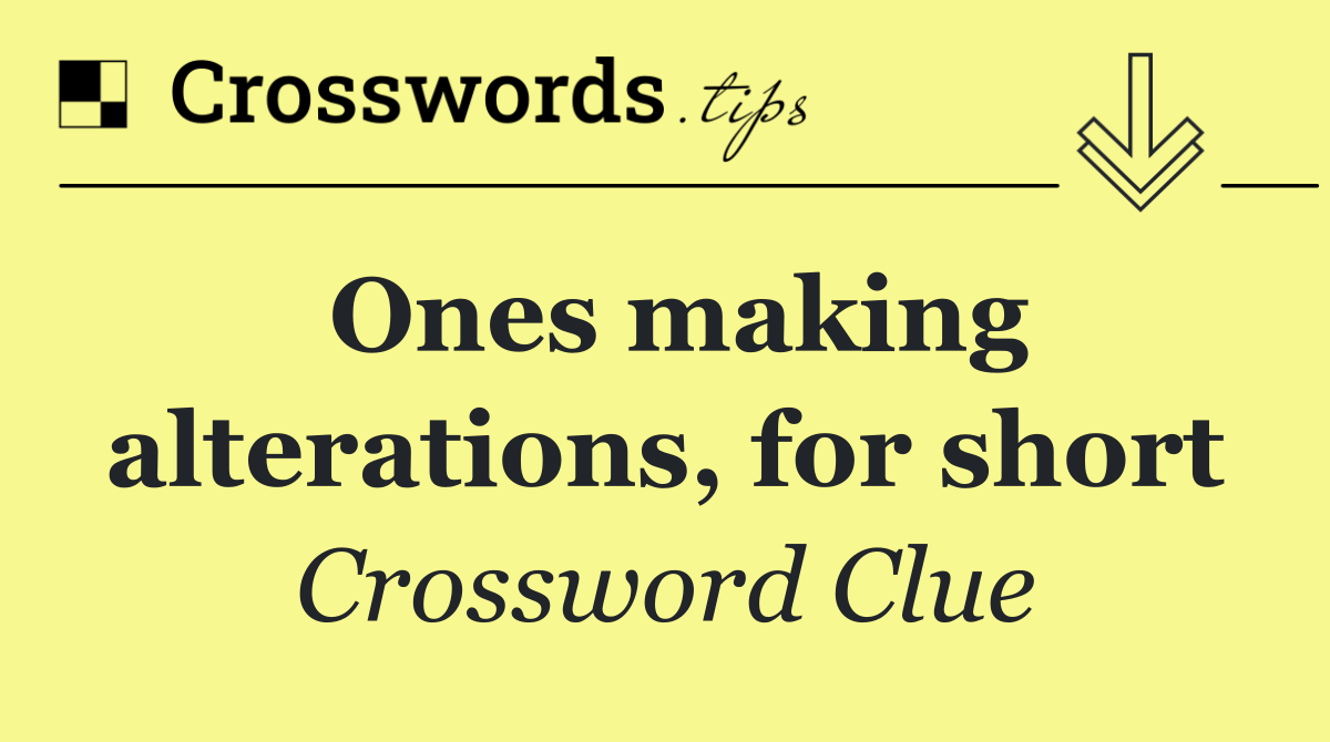 Ones making alterations, for short