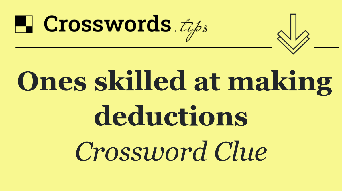 Ones skilled at making deductions
