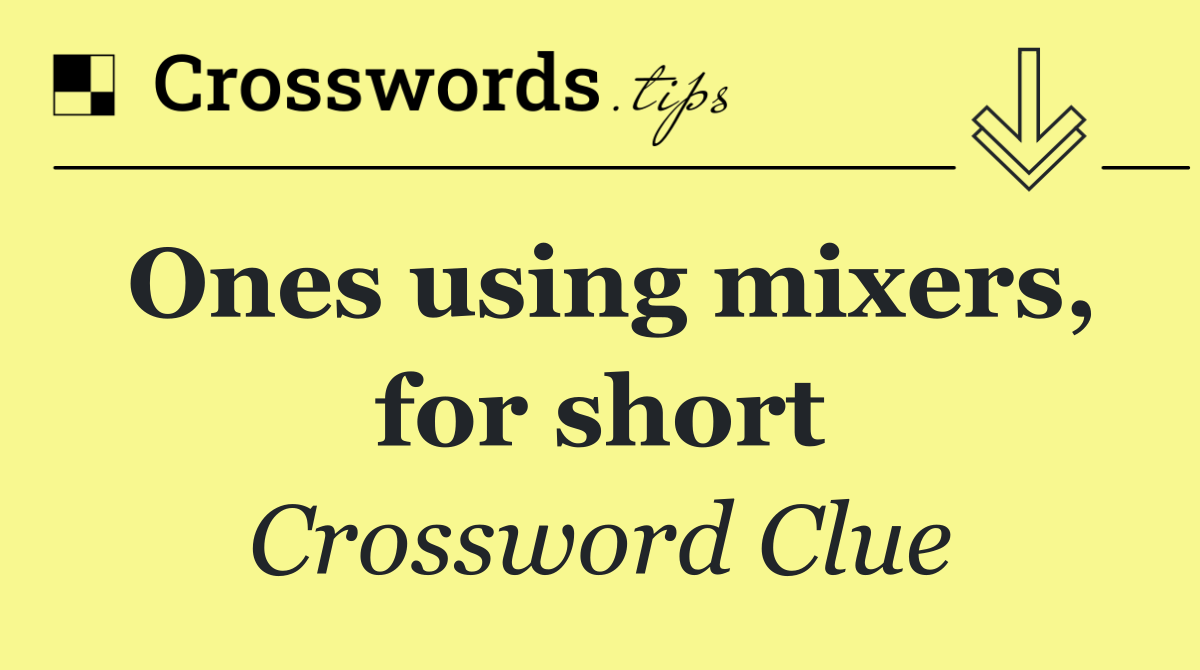 Ones using mixers, for short