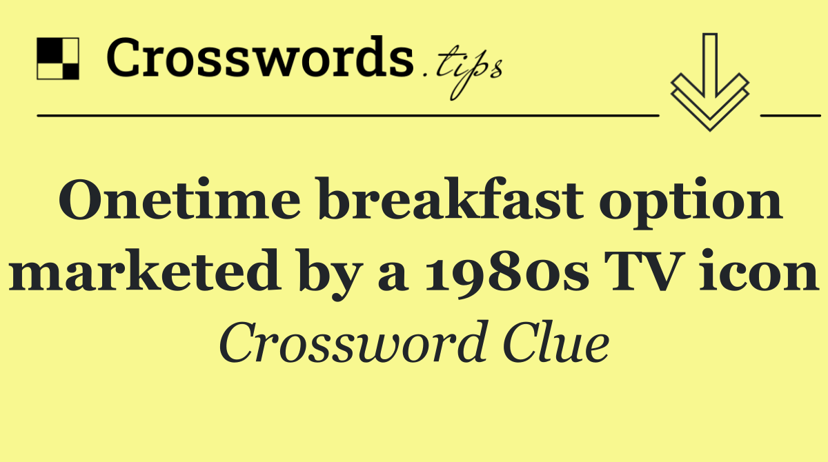 Onetime breakfast option marketed by a 1980s TV icon
