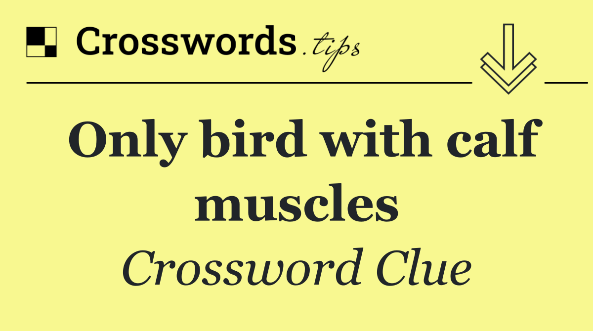 Only bird with calf muscles