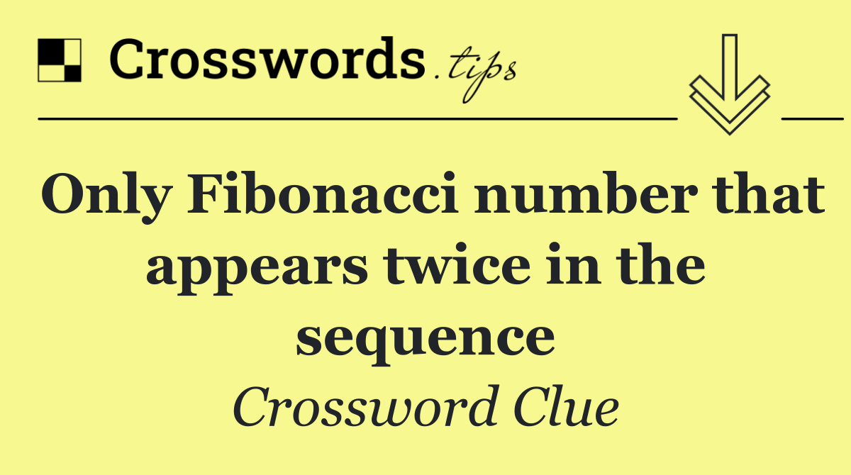 Only Fibonacci number that appears twice in the sequence