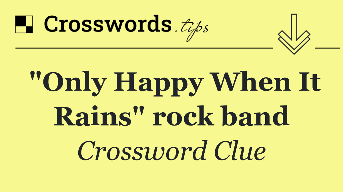 "Only Happy When It Rains" rock band