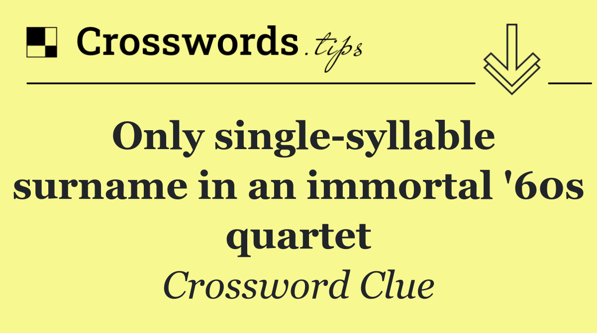 Only single syllable surname in an immortal '60s quartet