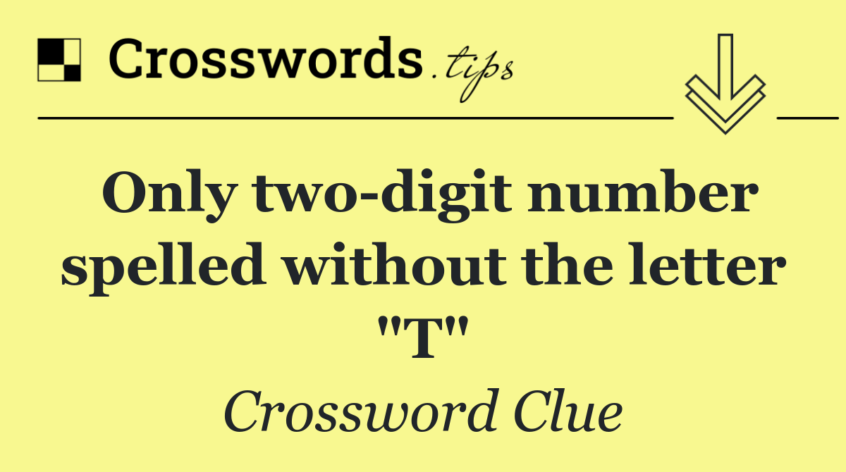 Only two digit number spelled without the letter "T"
