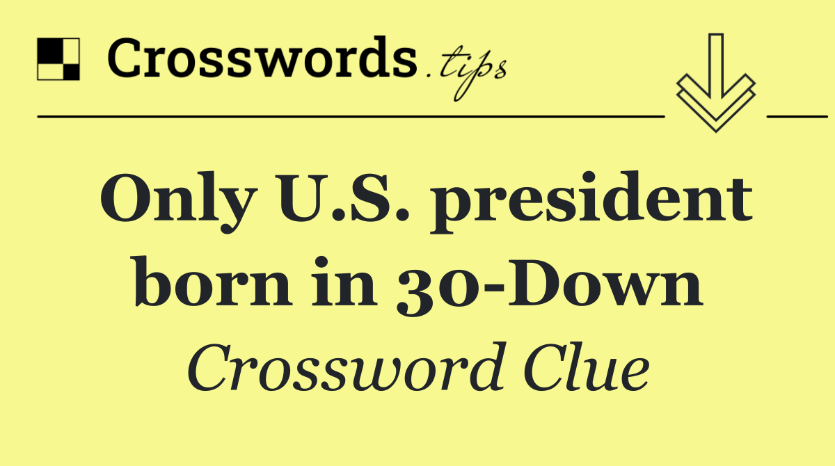 Only U.S. president born in 30 Down