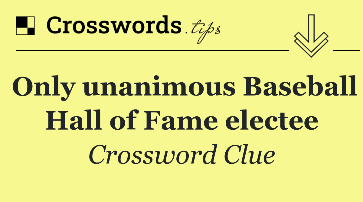 Only unanimous Baseball Hall of Fame electee
