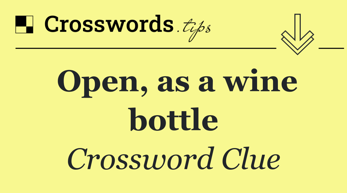 Open, as a wine bottle