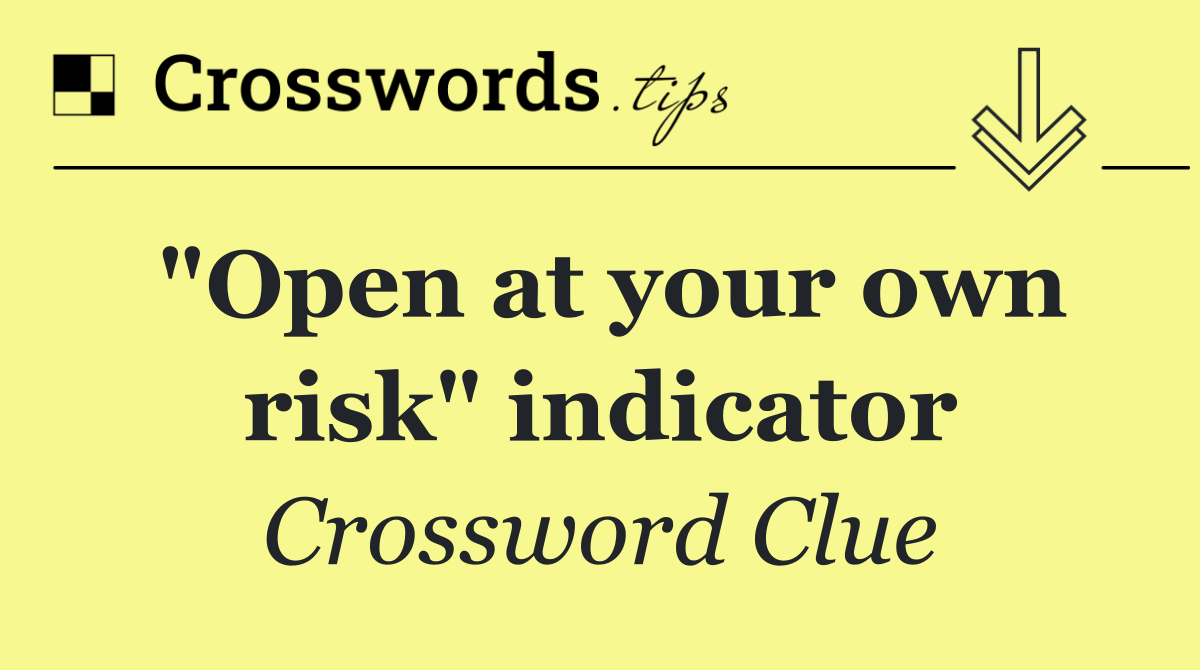 "Open at your own risk" indicator