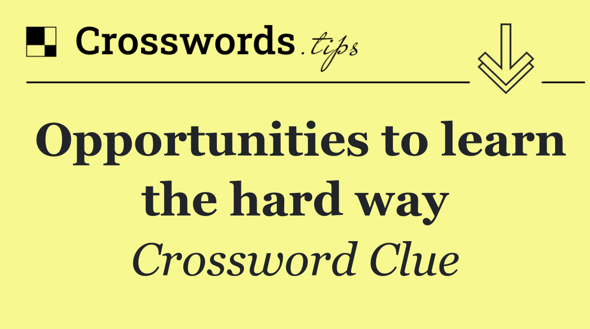 Opportunities to learn the hard way