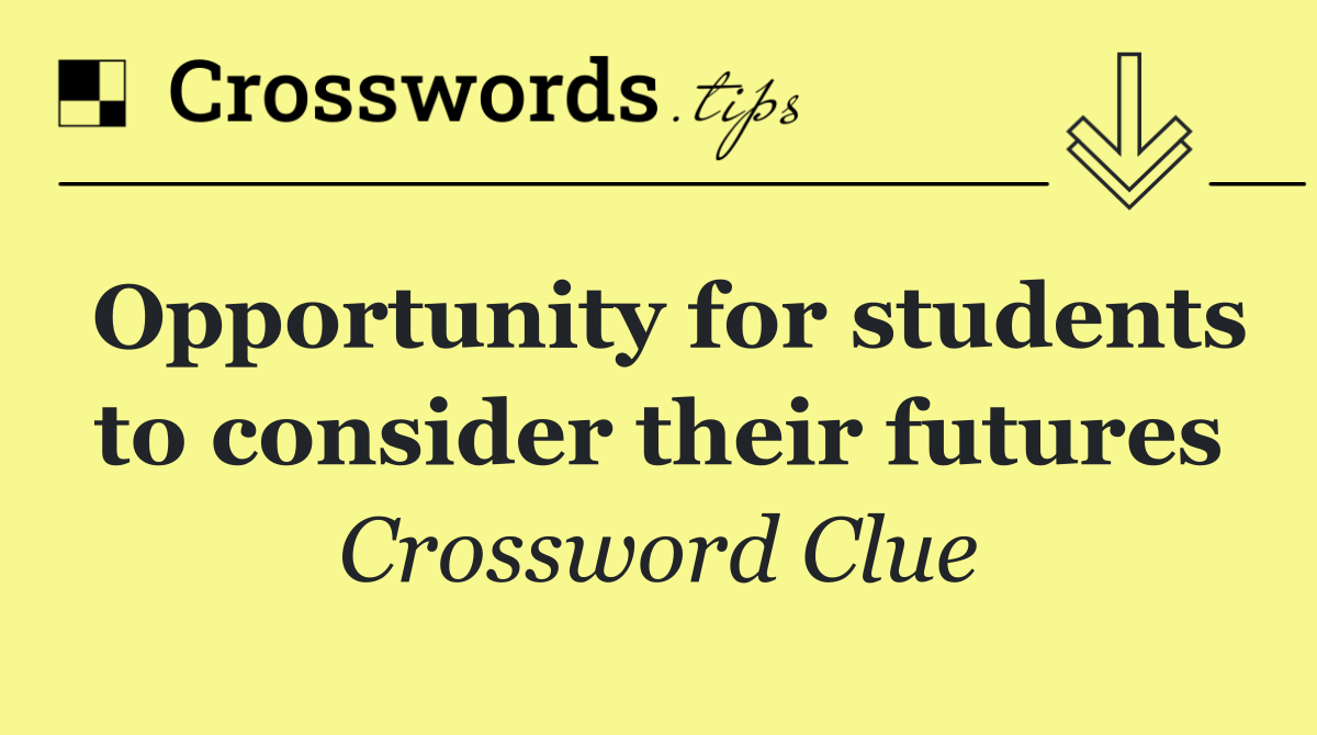 Opportunity for students to consider their futures