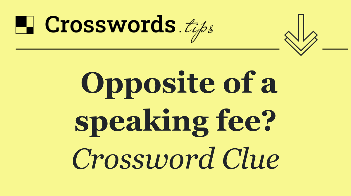 Opposite of a speaking fee?