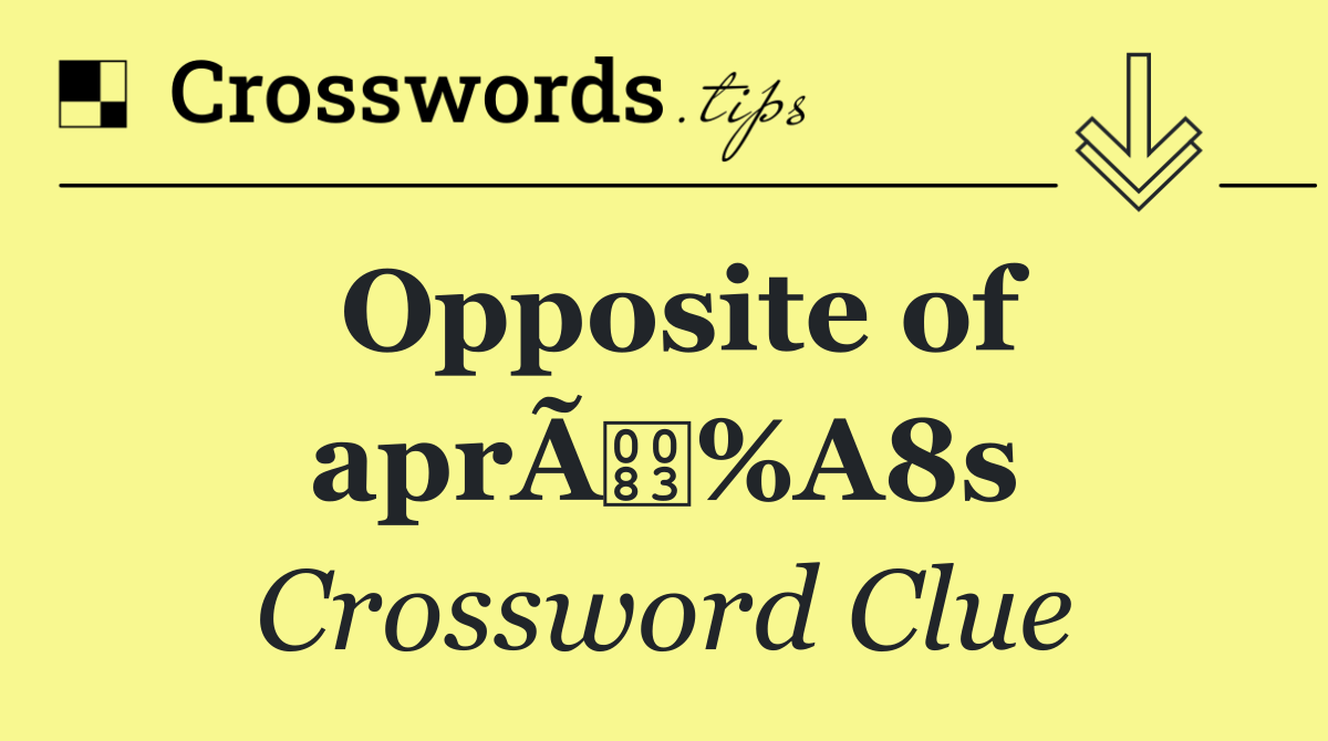 Opposite of aprÃ%A8s