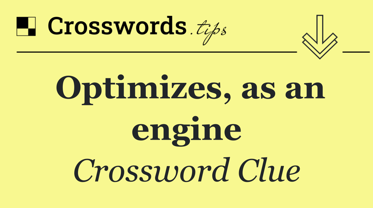 Optimizes, as an engine