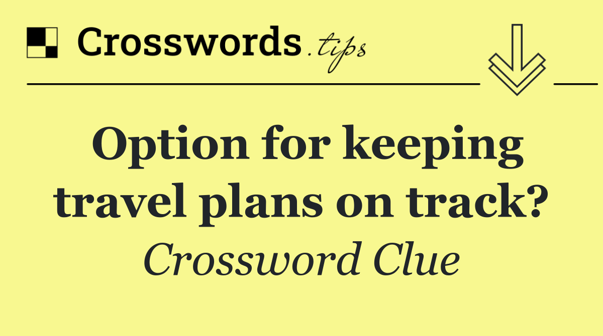 Option for keeping travel plans on track?