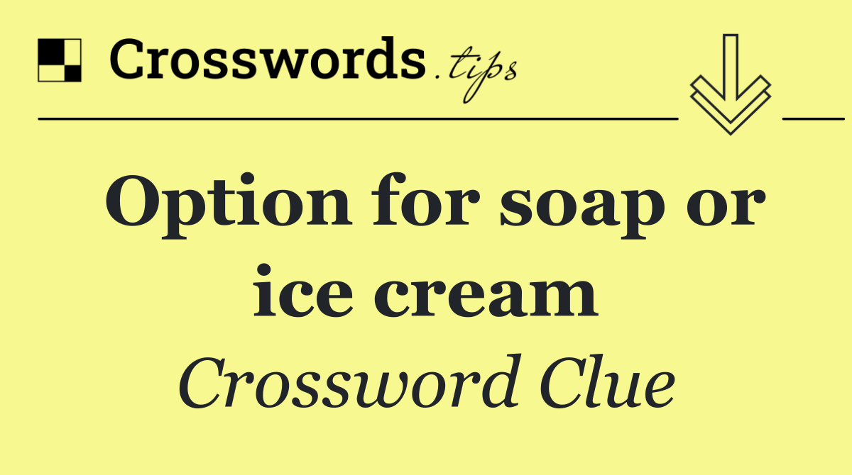 Option for soap or ice cream