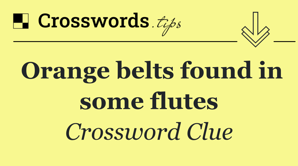 Orange belts found in some flutes