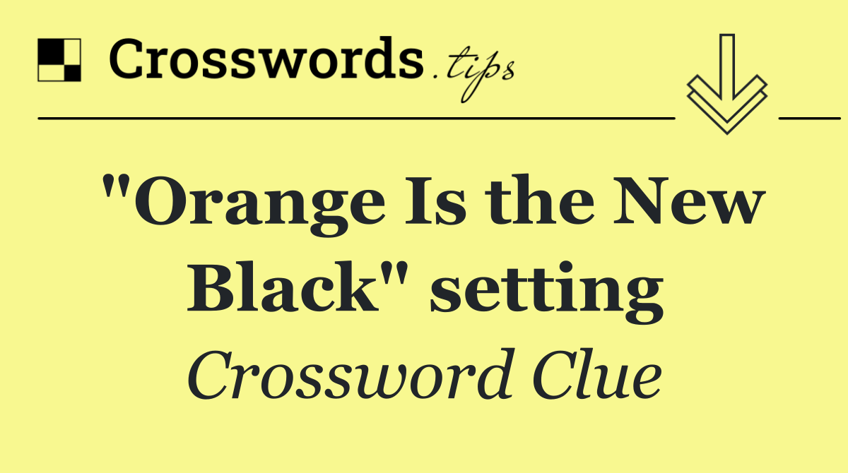 "Orange Is the New Black" setting