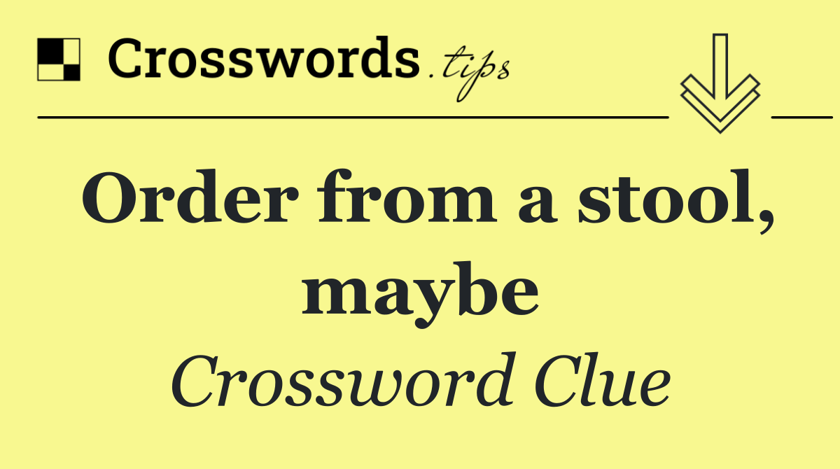 Order from a stool, maybe