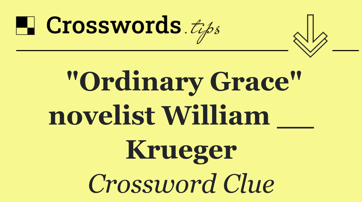 "Ordinary Grace" novelist William __ Krueger
