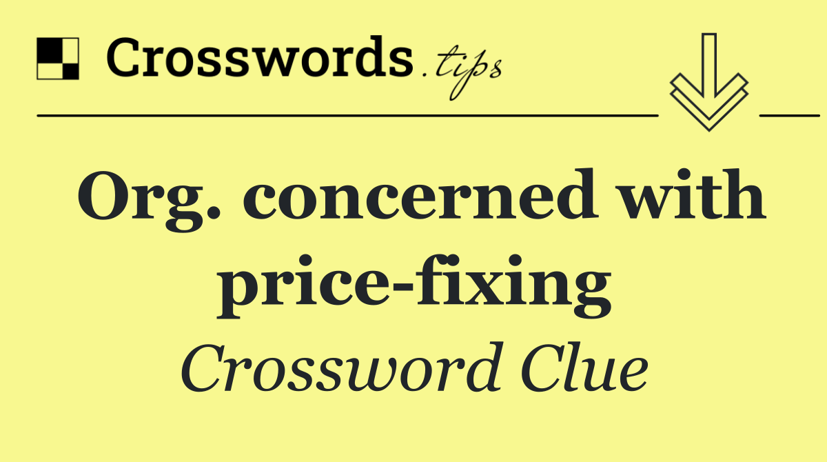 Org. concerned with price fixing