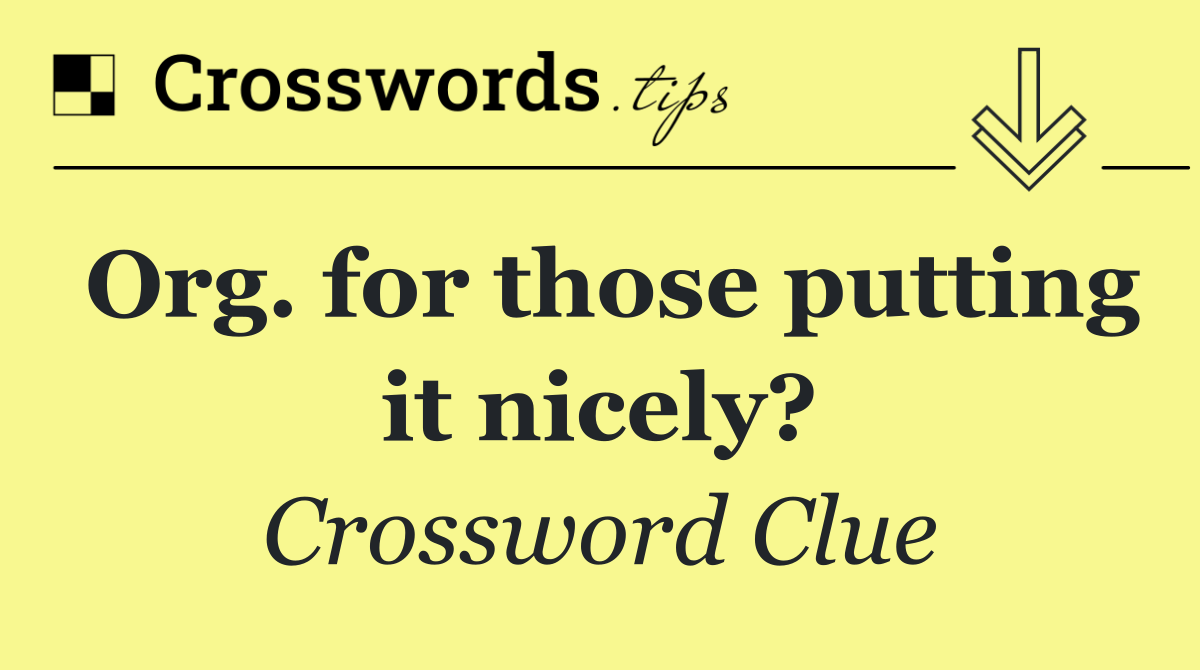 Org. for those putting it nicely?