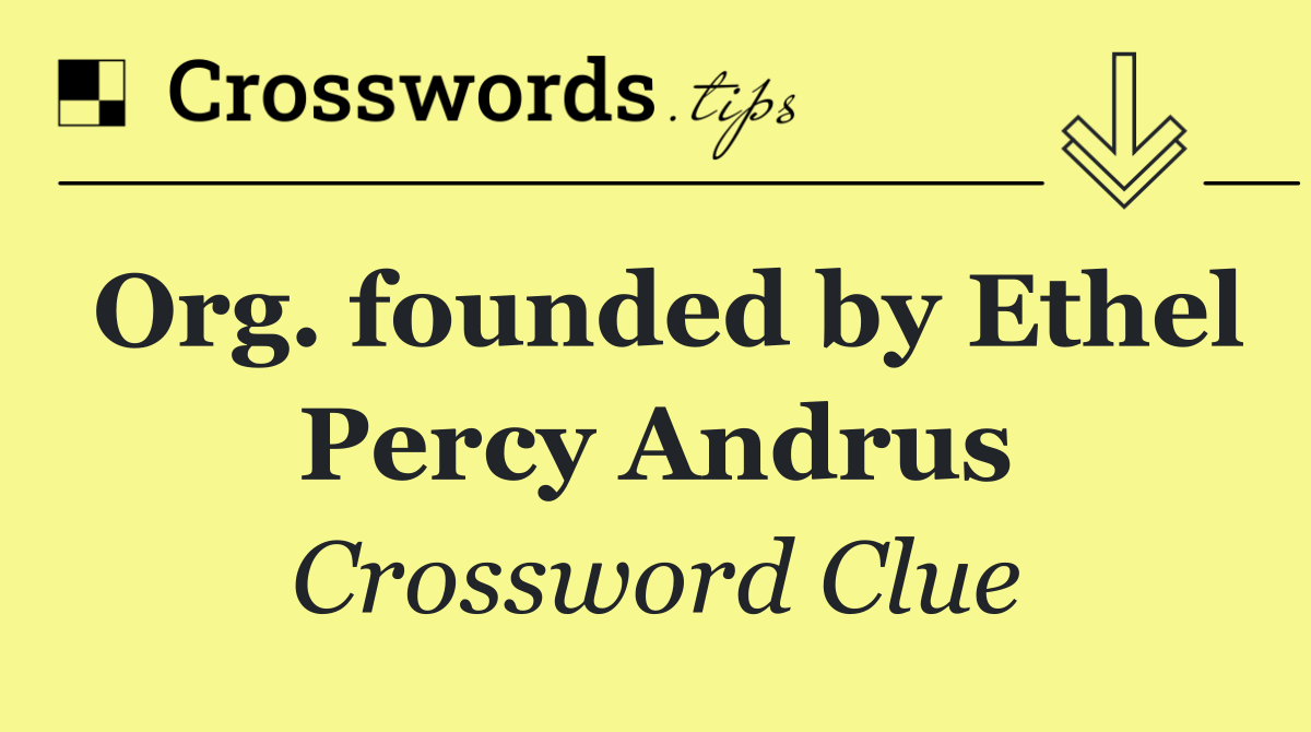 Org. founded by Ethel Percy Andrus