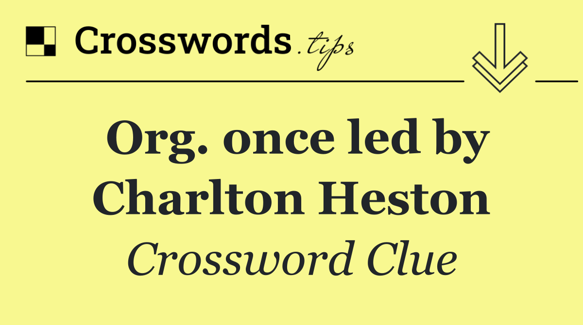 Org. once led by Charlton Heston