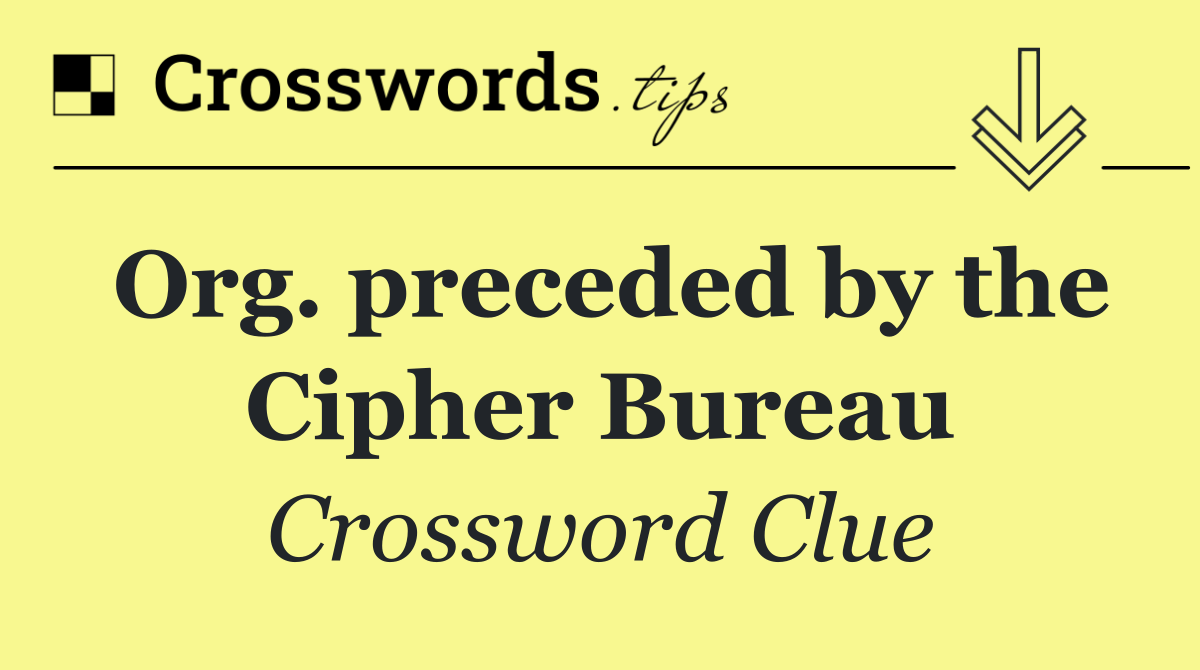 Org. preceded by the Cipher Bureau