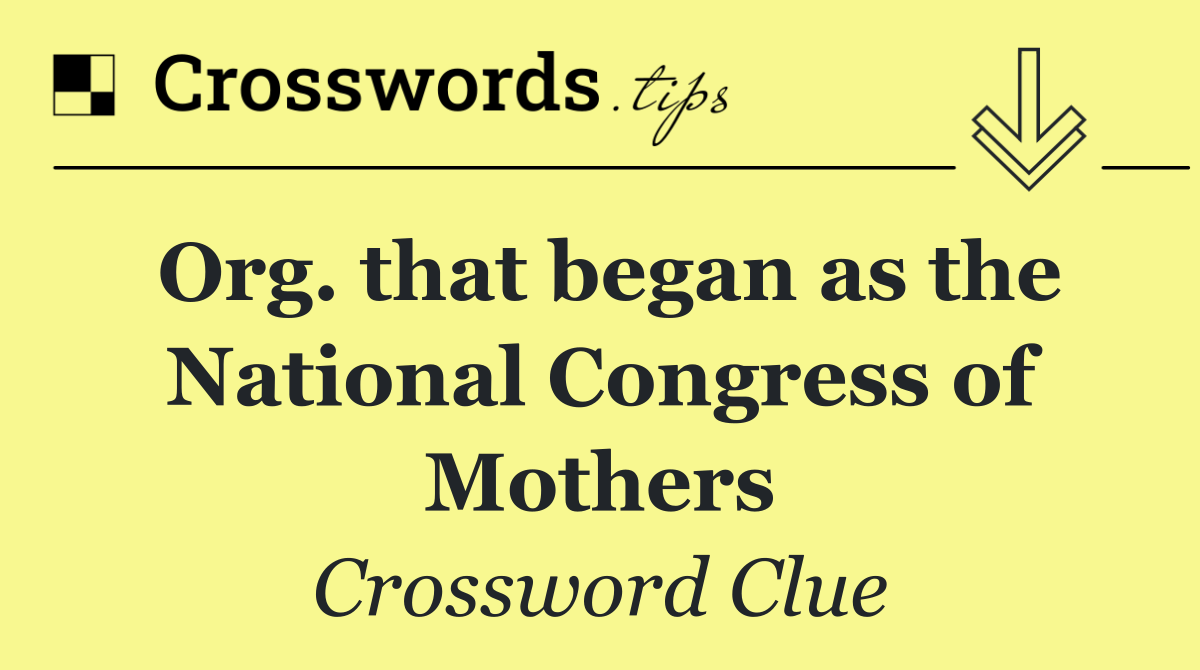 Org. that began as the National Congress of Mothers