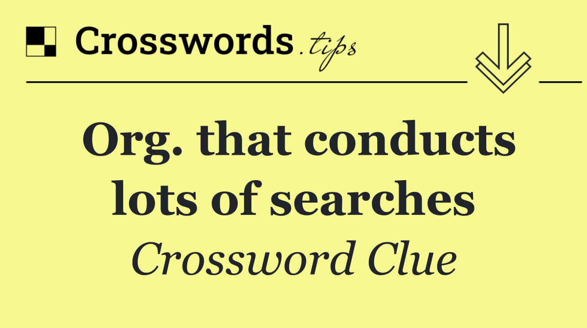 Org. that conducts lots of searches