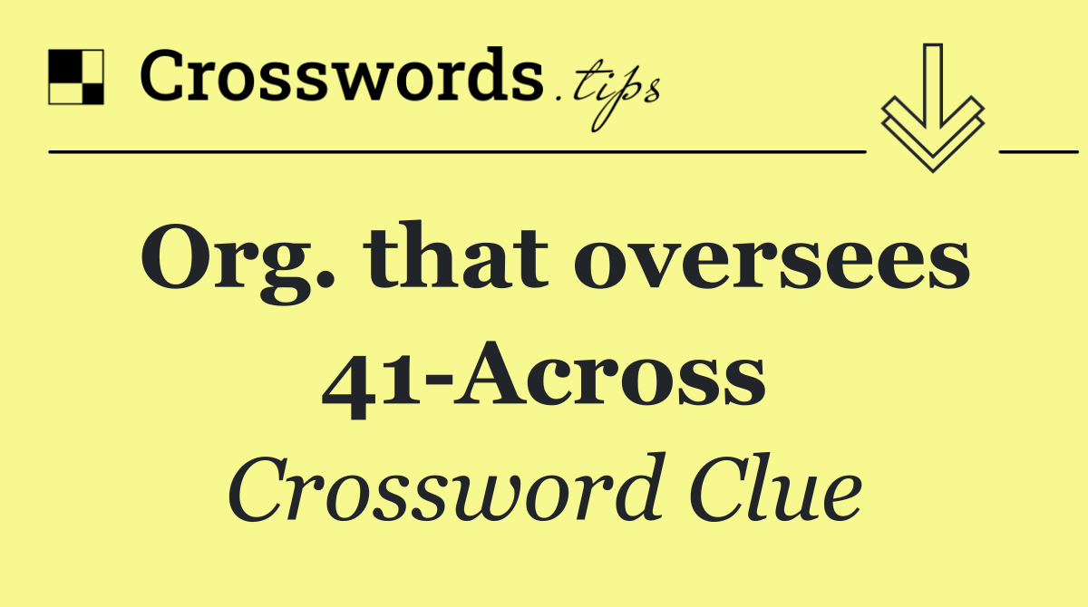 Org. that oversees 41 Across